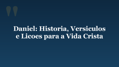 Daniel: Historia, Versiculos e Licoes para a Vida Crista