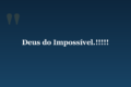 Deus do Impossível.!!!!!