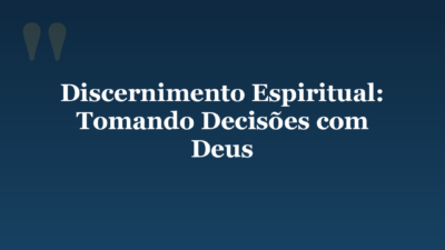 Discernimento Espiritual: Tomando Decisões com Deus