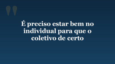 É preciso estar bem no individual para que o coletivo de certo