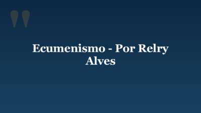 Ecumenismo – Por Relry Alves