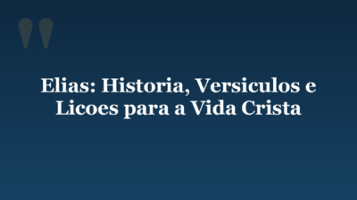 Elias: Historia, Versiculos e Licoes para a Vida Crista