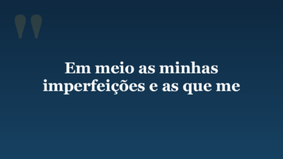 Em meio as minhas imperfeições e as que me