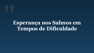 Esperança nos Salmos em Tempos de Dificuldade