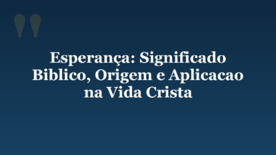 Esperança: Significado Biblico, Origem e Aplicacao na Vida Crista