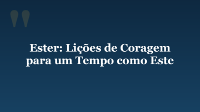 Ester: Lições de Coragem para um Tempo como Este