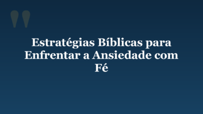 Estratégias Bíblicas para Enfrentar a Ansiedade com Fé