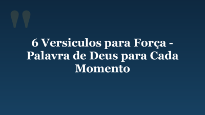 6 Versiculos para Força – Palavra de Deus para Cada Momento
