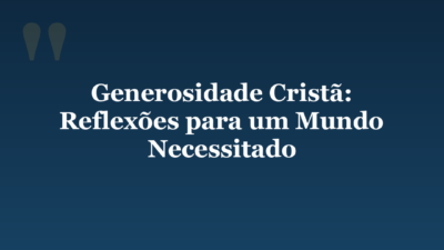 Generosidade Cristã: Reflexões para um Mundo Necessitado