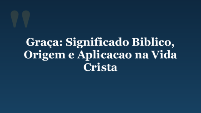 Graça: Significado Biblico, Origem e Aplicacao na Vida Crista