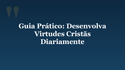 Guia Prático: Desenvolva Virtudes Cristãs Diariamente
