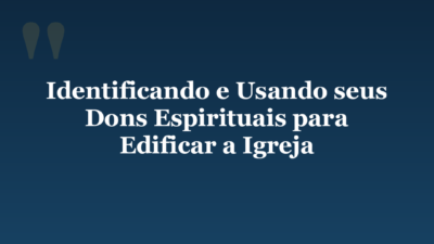 Identificando e Usando seus Dons Espirituais para Edificar a Igreja