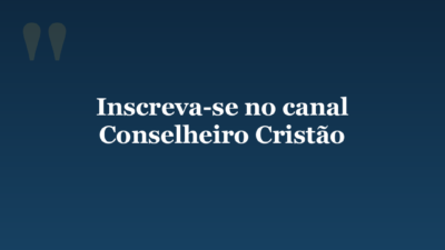 Inscreva-se no canal Conselheiro Cristão