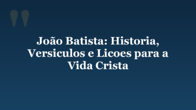 João Batista: Historia, Versiculos e Licoes para a Vida Crista