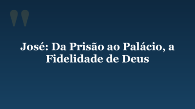 José: Da Prisão ao Palácio, a Fidelidade de Deus