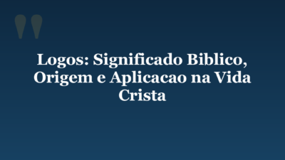 Logos: Significado Biblico, Origem e Aplicacao na Vida Crista