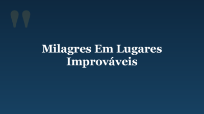 Milagres Em Lugares Improváveis