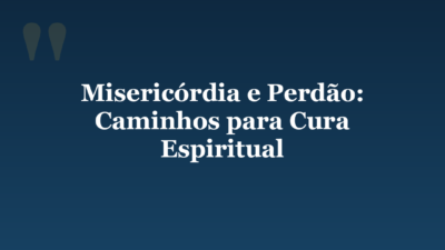 Misericórdia e Perdão: Caminhos para Cura Espiritual