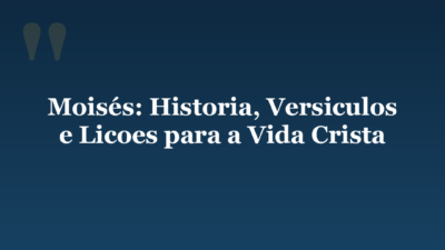 Moisés: Historia, Versiculos e Licoes para a Vida Crista