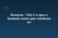 Homem – Não é o que o homem come que condena ao