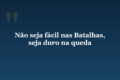 Não seja fácil nas Batalhas, seja duro na queda