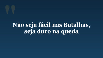 Não seja fácil nas Batalhas, seja duro na queda