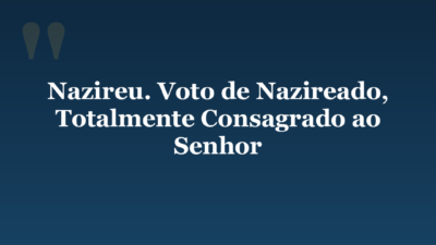Nazireu. Voto de Nazireado, Totalmente Consagrado ao Senhor