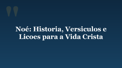 Noé: Historia, Versiculos e Licoes para a Vida Crista