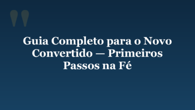 Guia Completo para o Novo Convertido — Primeiros Passos na Fé