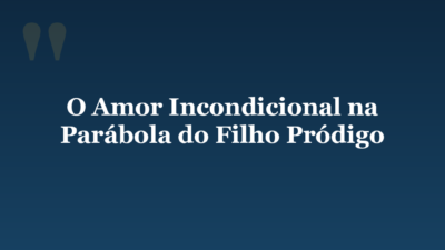 O Amor Incondicional na Parábola do Filho Pródigo