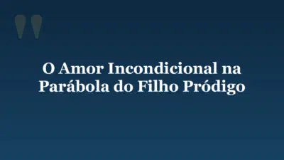 O Amor Incondicional na Parábola do Filho Pródigo