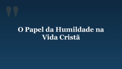 O Papel da Humildade na Vida Cristã