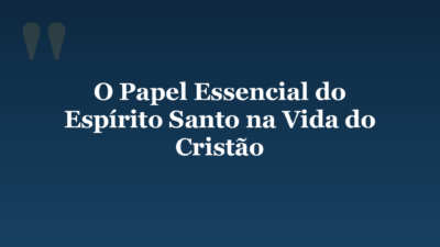 O Papel Essencial do Espírito Santo na Vida do Cristão