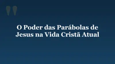O Poder das Parábolas de Jesus na Vida Cristã Atual
