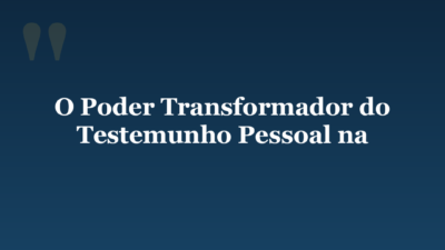 O Poder Transformador do Testemunho Pessoal na