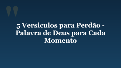 5 Versiculos para Perdão – Palavra de Deus para Cada Momento