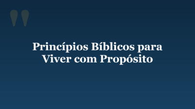 Princípios Bíblicos para Viver com Propósito
