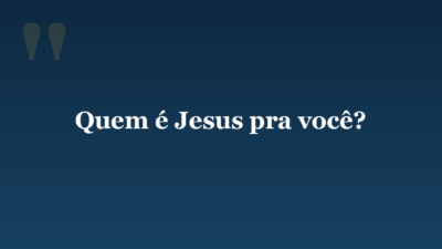 Quem é Jesus pra você?