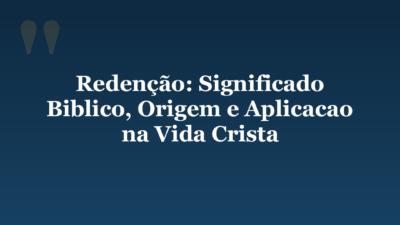 Redenção: Significado Biblico, Origem e Aplicacao na Vida Crista