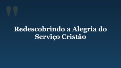 Redescobrindo a Alegria do Serviço Cristão