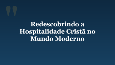 Redescobrindo a Hospitalidade Cristã no Mundo Moderno