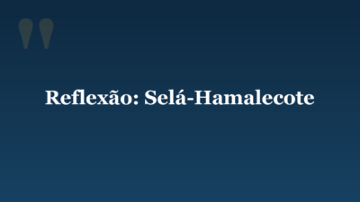Reflexão: Selá-Hamalecote