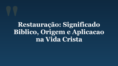 Restauração: Significado Biblico, Origem e Aplicacao na Vida Crista