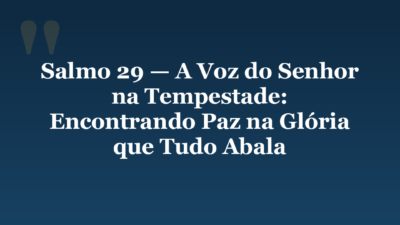 Salmo 29 — A Voz do Senhor na Tempestade: Encontrando Paz na Glória que Tudo Abala