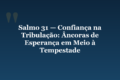 Salmo 31 — Confiança na Tribulação: Âncoras de Esperança em Meio à Tempestade