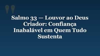 Salmo 33 — Louvor ao Deus Criador: Confiança Inabalável em Quem Tudo Sustenta