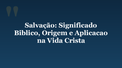 Salvação: Significado Biblico, Origem e Aplicacao na Vida Crista