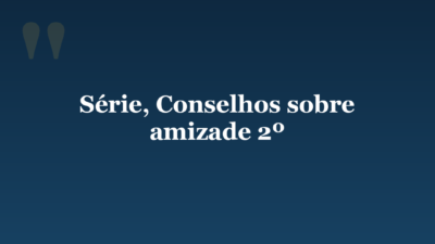 Série, Conselhos sobre amizade 2º