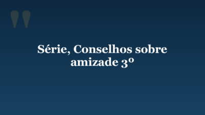 Série, Conselhos sobre amizade 3º