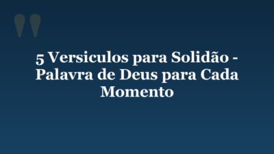 5 Versiculos para Solidão – Palavra de Deus para Cada Momento
